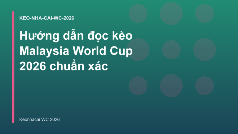 Hướng dẫn đọc kèo Malaysia World Cup 2026 chuẩn xác