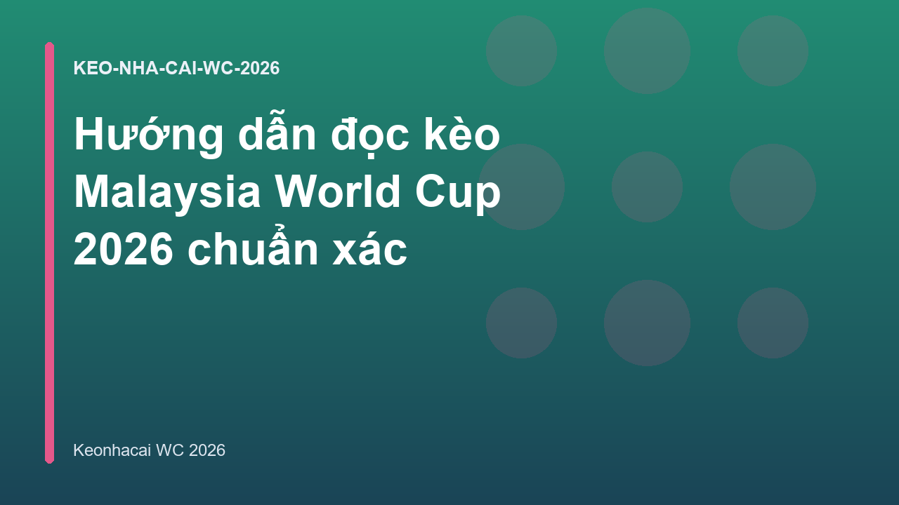 Hướng dẫn đọc kèo Malaysia World Cup 2026 chuẩn xác