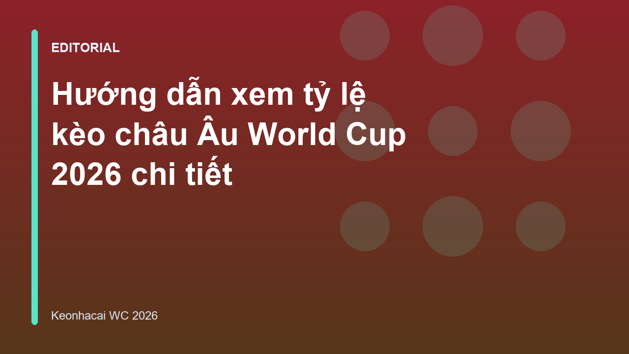 Hướng dẫn xem tỷ lệ kèo châu Âu World Cup 2026