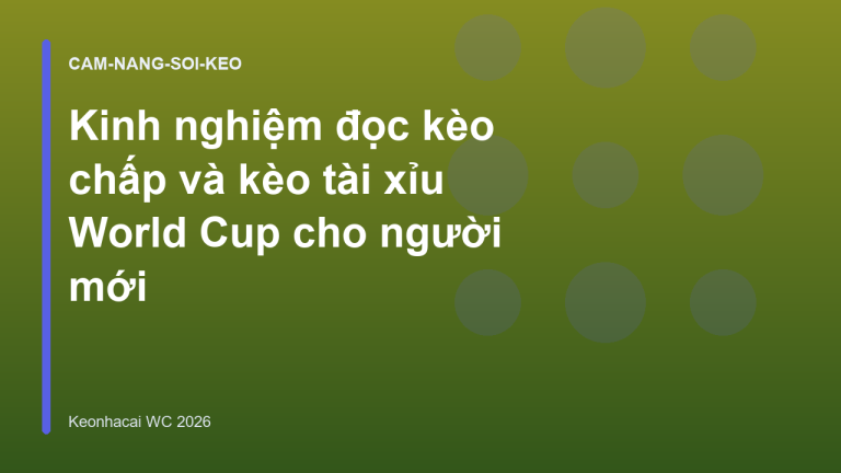 Kinh nghiệm đọc kèo chấp và kèo tài xỉu World Cup cho người mới