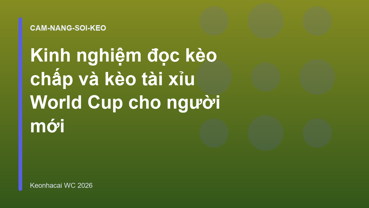 Kinh nghiệm đọc kèo chấp và kèo tài xỉu World Cup cho người mới