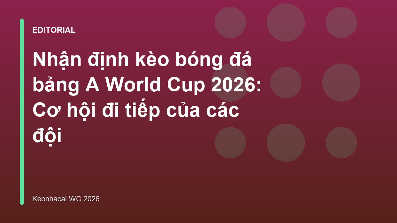 Nhận định kèo bảng A World Cup 2026