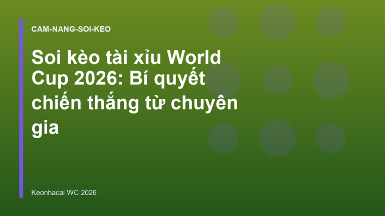 Soi kèo tài xỉu World Cup 2026: Bí quyết chiến thắng từ chuyên gia