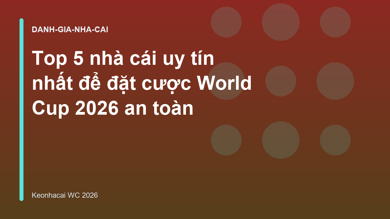 Top 5 nhà cái uy tín nhất để đặt cược World Cup 2026 an toàn